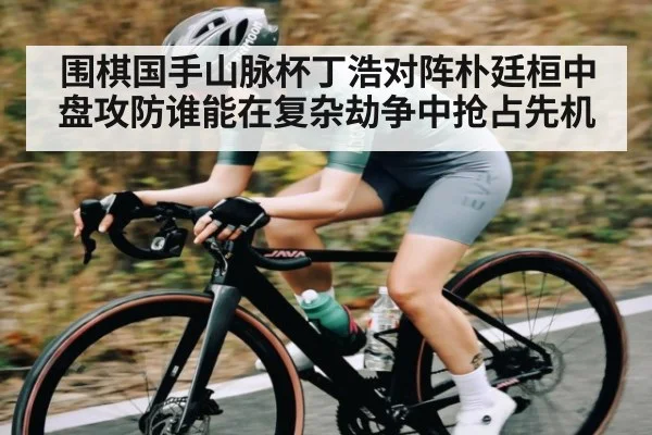 围棋国手山脉杯丁浩对阵朴廷桓中盘攻防谁能在复杂劫争中抢占先机