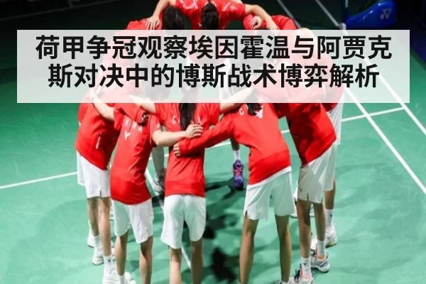 荷甲争冠观察埃因霍温与阿贾克斯对决中的博斯战术博弈解析 | kaiyun